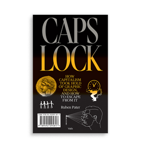CAPS LOCK: How Capitalism Took Hold of Graphic Design, and How to Escape from It
