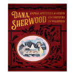 Dana Sherwood: Animal Appetites & Other Encounters in Wildness