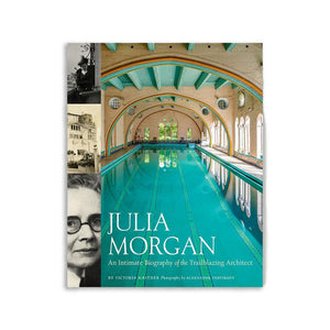 Julia Morgan: An Intimate Biography of the Trailblazing Architect