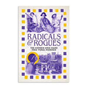 Radicals and Rogues: The Women Who Made New York Modern
