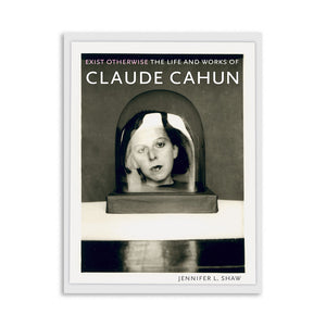 Exist Otherwise: The Life and Works of Claude Cahun