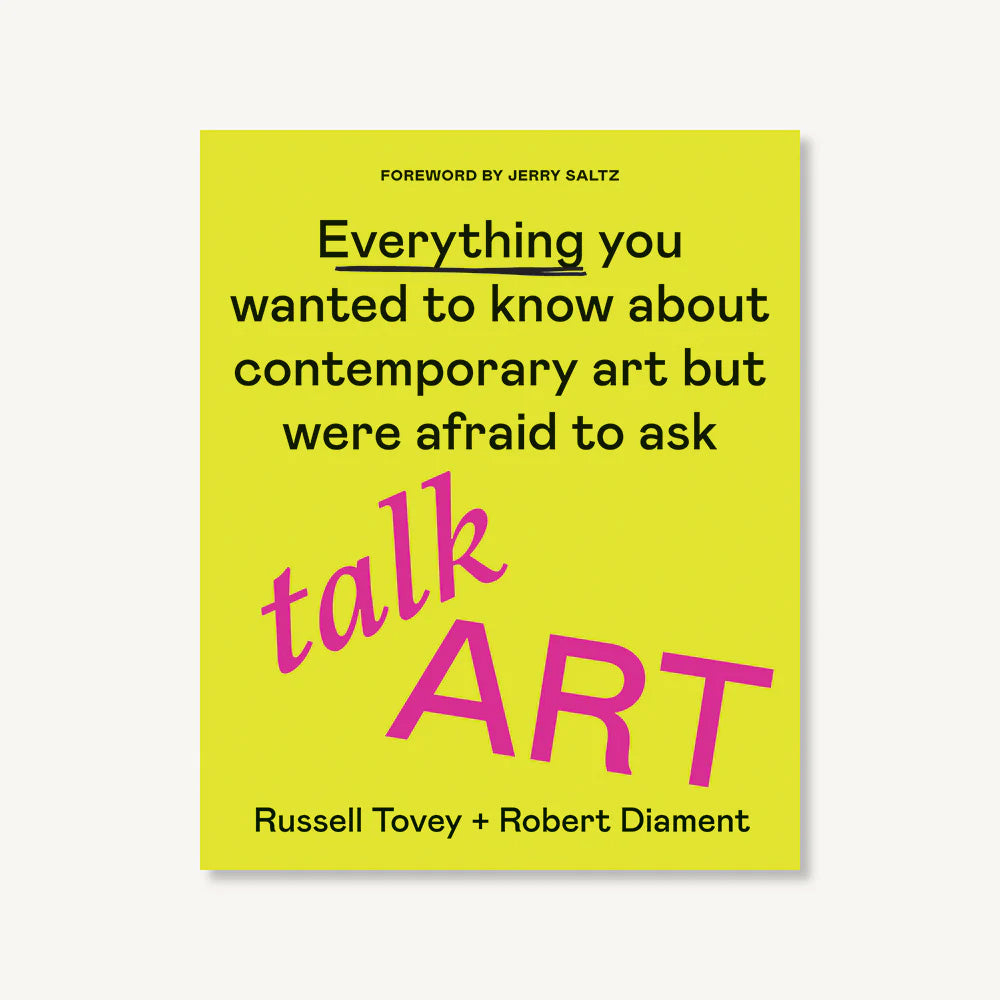 Talk Art: Everything You Wanted to Know About Contemporary Art but Were Afraid to Ask
