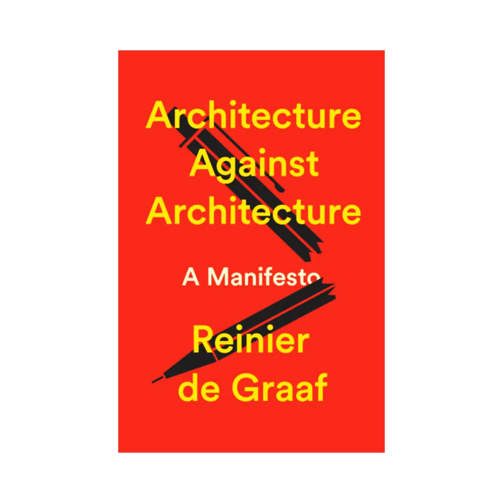 Architecture Against Architecture A Manifesto